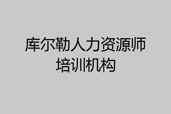 库尔勒人力资源师培训机构