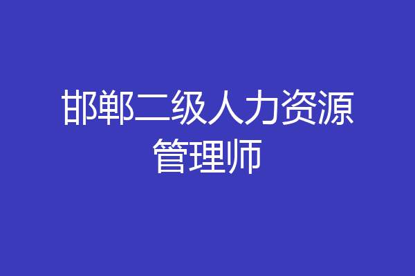 邯郸二级人力资源管理师