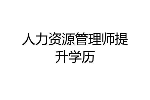 人力资源管理师提升学历