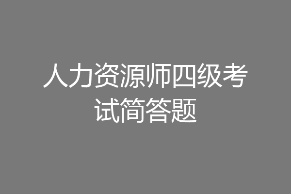 人力资源师四级考试简答题