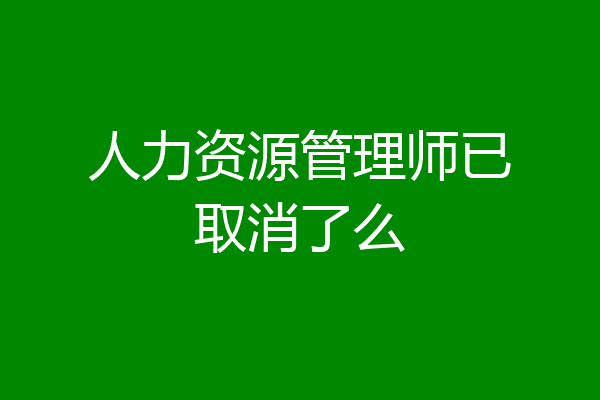 人力资源管理师已取消了么