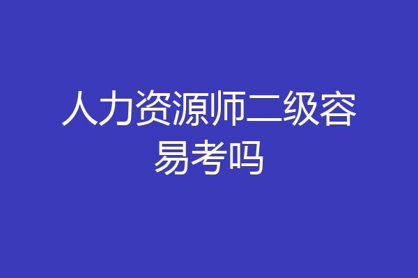 人力资源师二级容易考吗