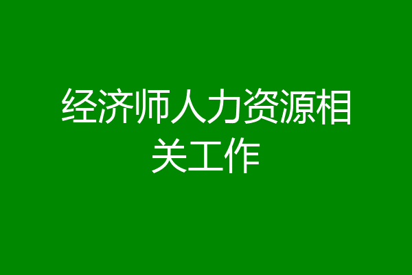 经济师人力资源相关工作