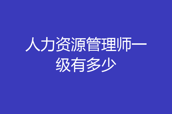 人力资源管理师一级有多少