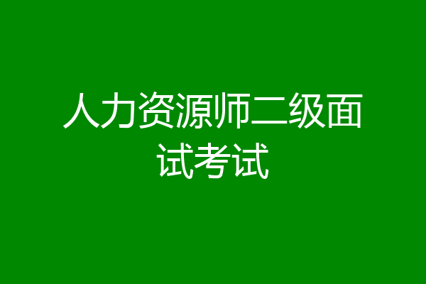 人力资源师二级面试考试