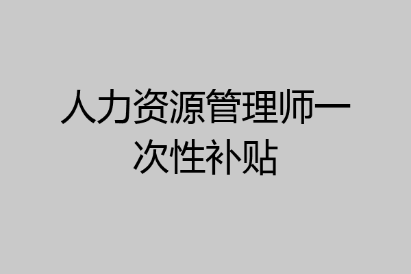 人力资源管理师一次性补贴
