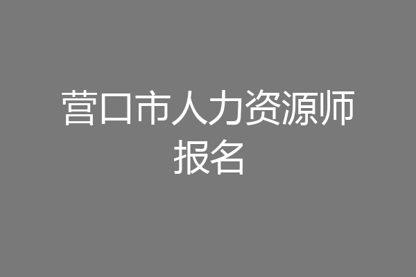 营口市人力资源师报名