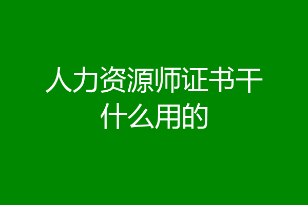 人力资源师证书干什么用的