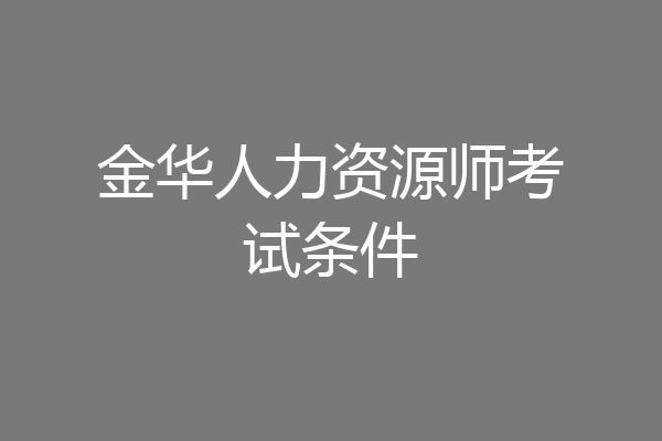 金华人力资源师考试条件