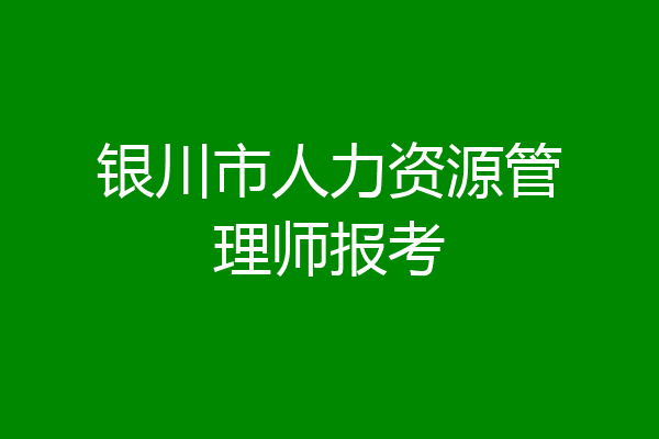 银川市人力资源管理师报考