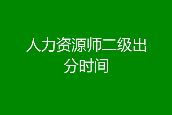 人力资源师二级出分时间
