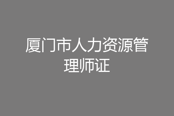 厦门市人力资源管理师证