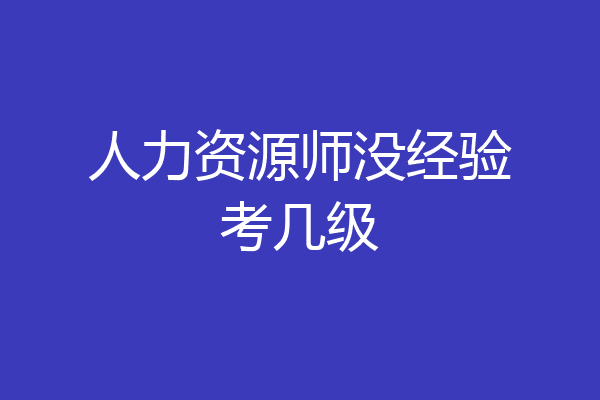 人力资源师没经验考几级