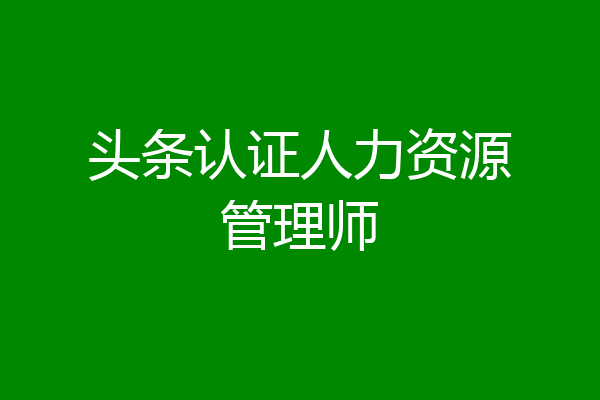 头条认证人力资源管理师