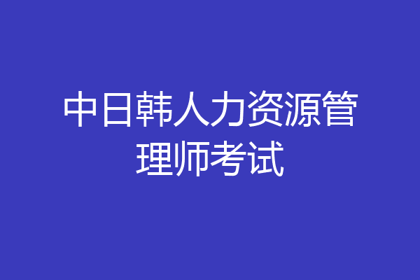 中日韩人力资源管理师考试