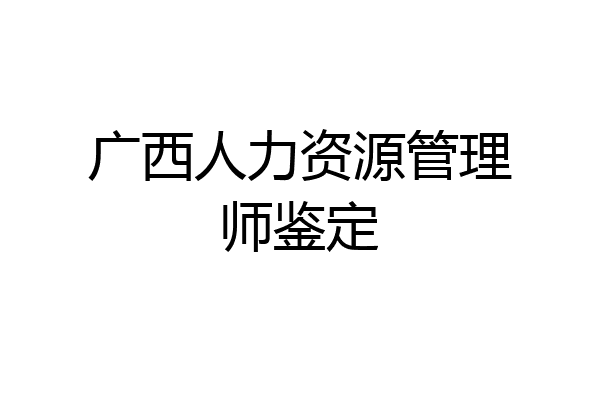 广西人力资源管理师鉴定