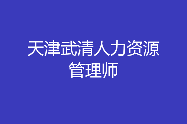 天津武清人力资源管理师