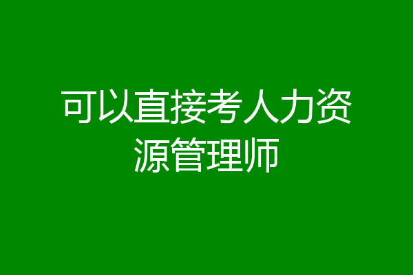 可以直接考人力资源管理师