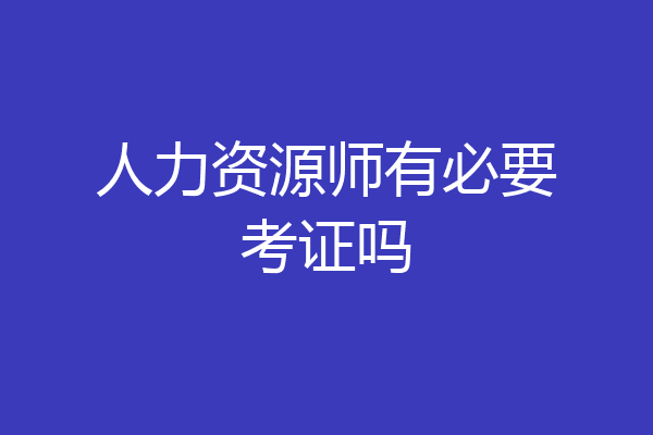 人力资源师有必要考证吗