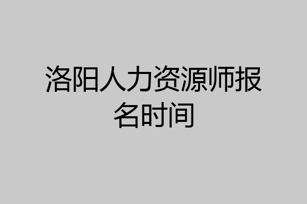 洛阳人力资源师报名时间