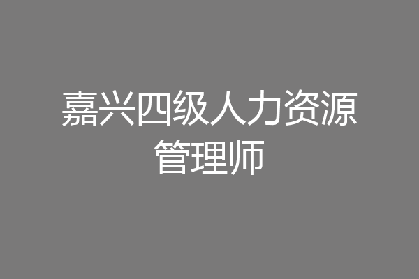 嘉兴四级人力资源管理师