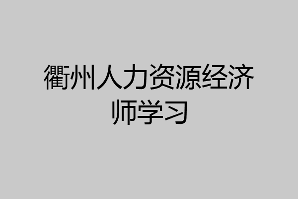衢州人力资源经济师学习