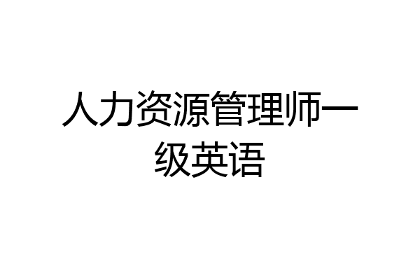 人力资源管理师一级英语