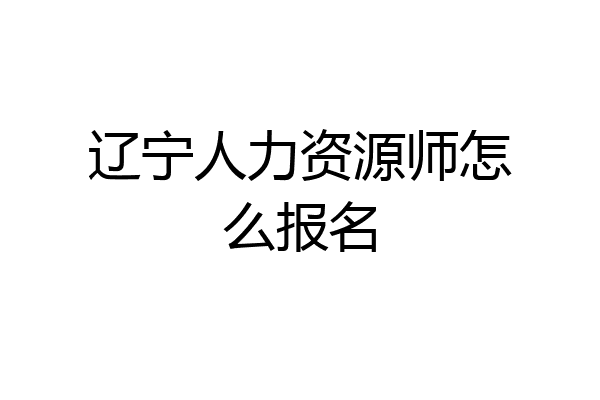 辽宁人力资源师怎么报名