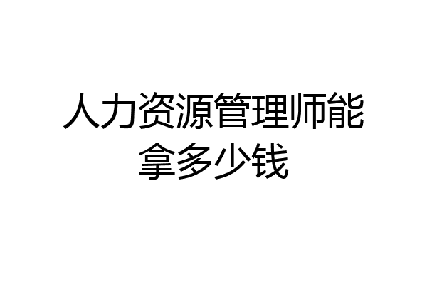 人力资源管理师能拿多少钱