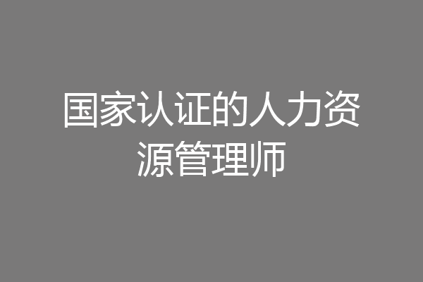 国家认证的人力资源管理师