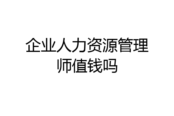 企业人力资源管理师值钱吗