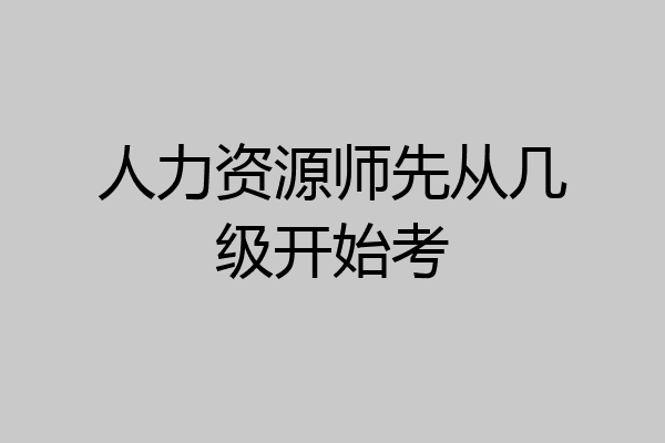 人力资源师先从几级开始考