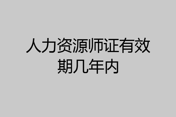 人力资源师证有效期几年内