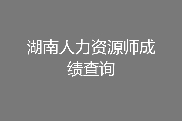 湖南人力资源师成绩查询