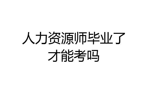 人力资源师毕业了才能考吗