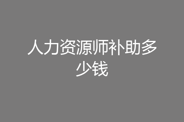 人力资源师补助多少钱