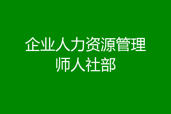 企业人力资源管理师人社部