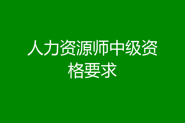 人力资源师中级资格要求