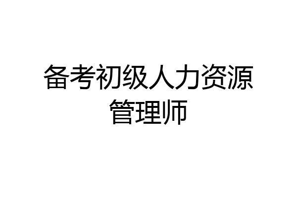 备考初级人力资源管理师