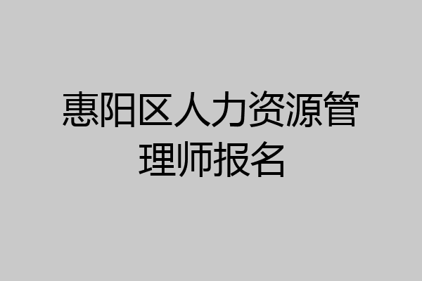 惠阳区人力资源管理师报名