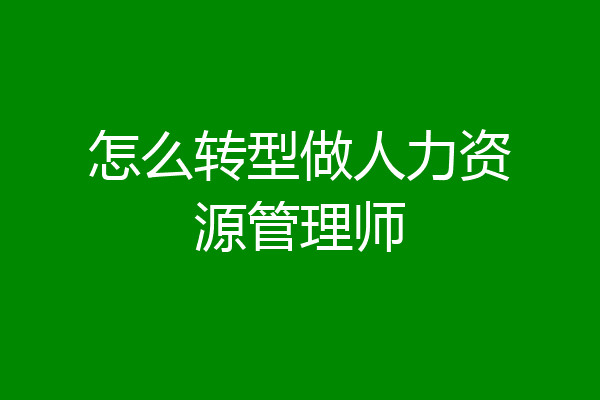 怎么转型做人力资源管理师