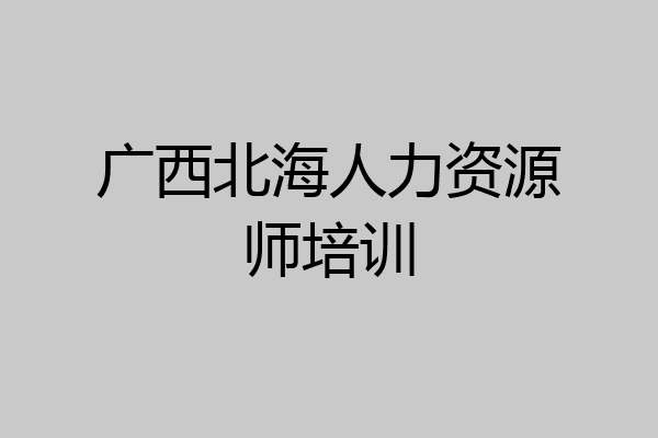 广西北海人力资源师培训