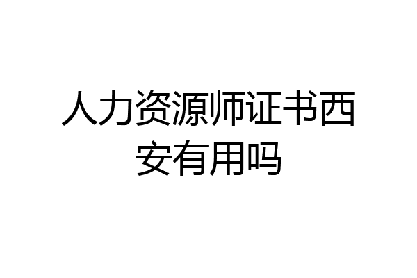 人力资源师证书西安有用吗