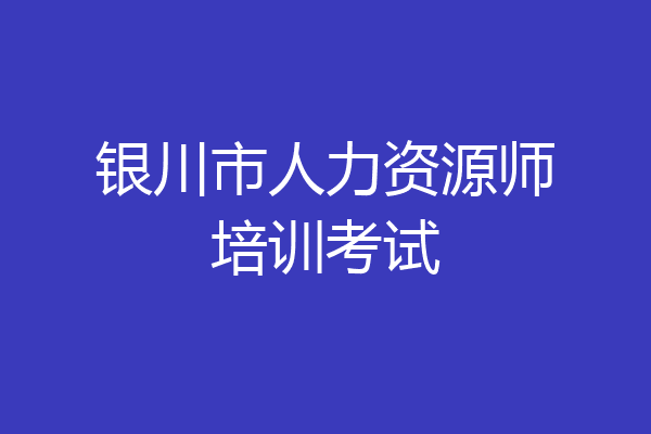 银川市人力资源师培训考试