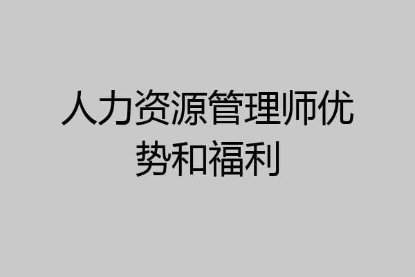 人力资源管理师优势和福利