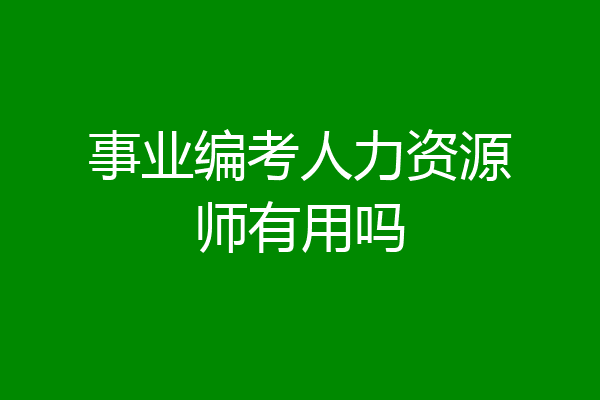 事业编考人力资源师有用吗