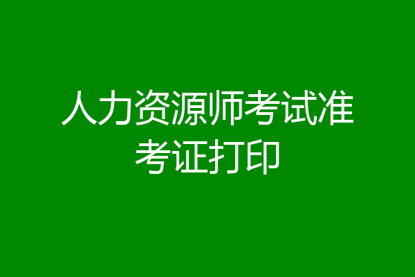 人力资源师考试准考证打印