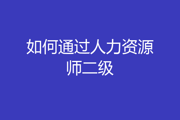 如何通过人力资源师二级