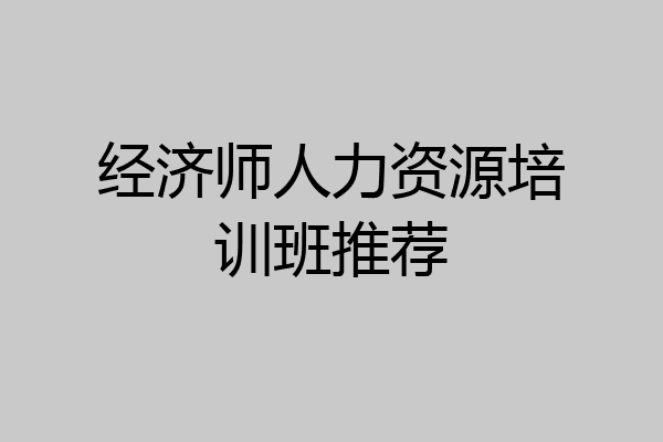 经济师人力资源培训班推荐