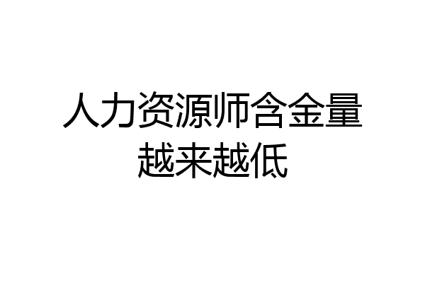 人力资源师含金量越来越低